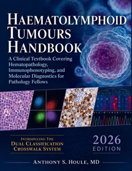 Paperback Haematolymphoid Tumours Handbook 2026: A Clinical Textbook Covering Hematopathology, Immunophenotyping, and Molecular Diagnostics for Pathology Fellow Book
