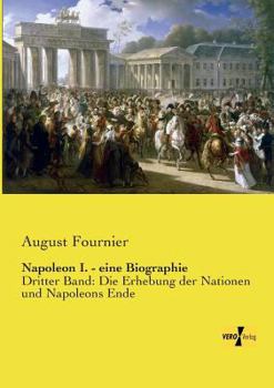 Napoleon I: eine Biographie. Dritter Band, Die Erhebung der Nationen und Napoleons Ende - Book #3 of the Napoleon I