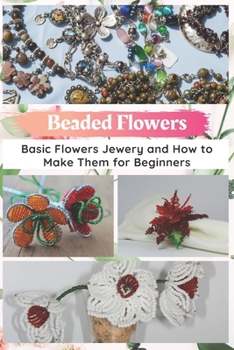 Paperback Beaded Flowers: Basic Flowers Jewery and How to Make Them for Beginners Book