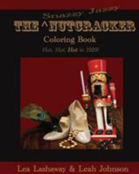 Paperback The Snazzy Jazzy Nutcracker Coloring Book: Hot, Hot, HOT in 1929! Book