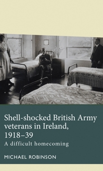 Hardcover Shell-Shocked British Army Veterans in Ireland, 1918-39: A Difficult Homecoming Book