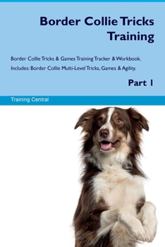 Paperback Border Collie Tricks Training Border Collie Tricks & Games Training Tracker & Workbook. Includes: Border Collie Multi-Level Tricks, Games & Agility. P Book