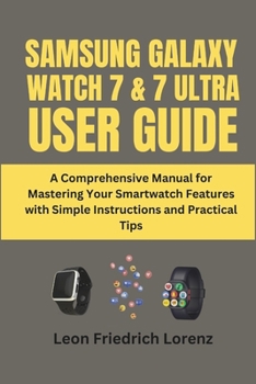 Paperback Samsung Galaxy Watch 7 & 7 Ultra User Guide: A Comprehensive Manual for Mastering Your Smartwatch Features with Simple Instructions and Practical Tips Book