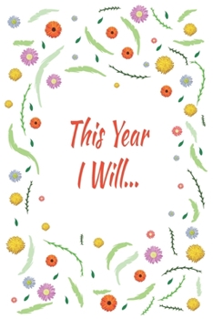 This Year I Will: Days of Habits & Happy Planner, Self Care Flower Journal, Writing Journal Things I Am Grateful For, Affirmations, Happiness Gift