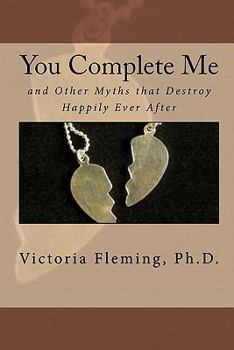 Paperback You Complete Me and Other Myths that Destroy Happily Ever After Book