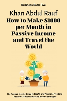 Paperback How to Make $1000 per Month in Passive Income and Travel the World: The Passive Income Guide to Wealth and Financial Freedom - Features 18 Proven Pass Book