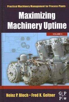 Maximizing Machinery Uptime - Book #5 of the Practical Machinery Management for Process Plants