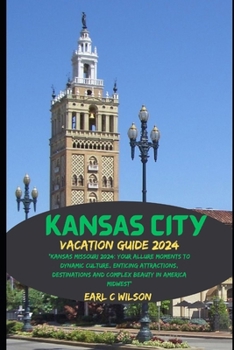 Paperback Kansas City Vacation Guide 2024: "Kansas Missouri 2024: Your Allure Moments To Dynamic Culture, Enticing Attractions, Destinations and Complex Beauty Book