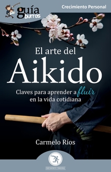 Paperback GuíaBurros: El arte del Aikido: Claves para aprender a fluir en la vida cotidiana [Spanish] Book