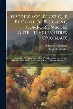 Paperback Histoire Ecclésiastique Et Civile De Bretagne, Composée Sur Les Auteurs Et Les Titres Originaux: Enrichie D'une Dissertation Sur L'établissement Des B [French] Book