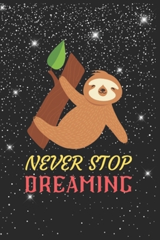 Paperback Never Stop Dreaming Sloth Notebook: Blank Lined Sloth Notebook Journal, Cute Sloth Notebook Journal For Men Women And Kids, Gifts For Sloth Lovers Book