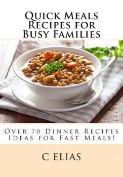 Paperback Quick Meals Recipes for Busy Families: Over 70 Dinner Recipes Ideas including beef recipes, vegetarian recipes, chicken recipes, gluten-free recipes a Book