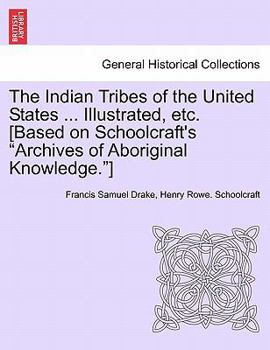 Paperback The Indian Tribes of the United States ... Illustrated, etc. [Based on Schoolcraft's "Archives of Aboriginal Knowledge."] VOL. I Book