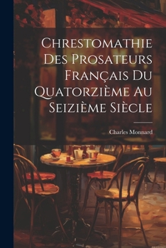 Paperback Chrestomathie des Prosateurs Français du Quatorzième au Seizième Siècle [French] Book