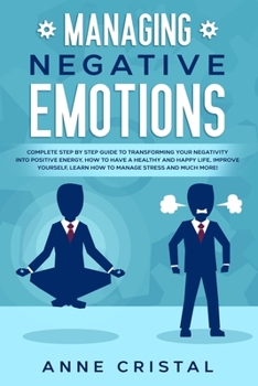 Paperback Managing Negative Emotions: Complete step by step guide to transforming your negativity into positive energy. How to manage to have a healthy and Book