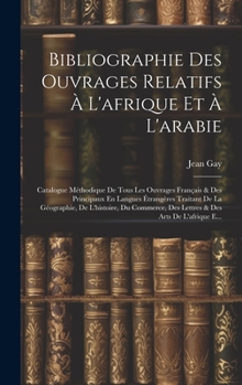 Hardcover Bibliographie Des Ouvrages Relatifs À L'afrique Et À L'arabie: Catalogue Méthodique De Tous Les Ouvrages Français & Des Principaux En Langues Étrangèr [French] Book