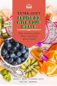 Paperback Extra Juice Fruits Go With Your Meals: Track And Plan Your Meals Weekly Using 52 Weeks Meal Planner And Recipe Template Paper, Plan To Eat Healthy And Book