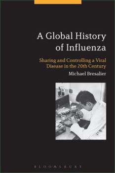 Hardcover A Global History of Influenza: Sharing and Controlling a Viral Disease in the 20th Century Book