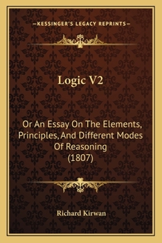 Paperback Logic V2: Or An Essay On The Elements, Principles, And Different Modes Of Reasoning (1807) Book