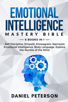 Paperback Emotional Intelligence Mastery Bible: 6 Books in 1: Self-Discipline, Empath, Enneagram, Narcissist, Emotional Intelligence, Body Language. Explore the Book