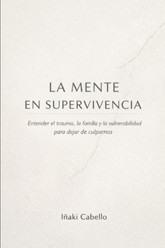 LA MENTE EN SUPERVIVENCIA: ENTENDER EL TRAUMA LA FAMILIA Y LA VULNERABILIDAD PARA DEJAR DE CULPARNOS (HAZLO FÁCIL. DESPIERTA) (Spanish Edition)