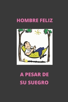 Paperback Hombre Feliz a Pesar de Su Suegro: Cuaderno Lineado. Cuaderno de Notas, Diario O Agenda. Regalo Original Para Amantes del Humor. [Spanish] Book