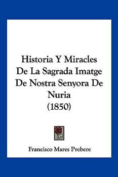 Historia Y Miracles De La Sagrada Imatge De Nostra Senyora De Nuria (1850)