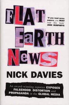 Hardcover Flat Earth News: An Award-Winning Reporter Exposes Falsehood, Distortion and Propaganda in the Global Media Book