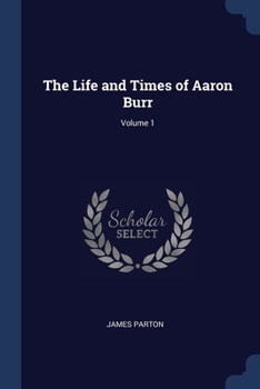 Paperback The Life and Times of Aaron Burr; Volume 1 Book
