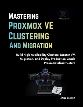 Paperback Mastering Proxmox VE Clustering and Migration: Build High-Availability Clusters, Master VM Migration, and Deploy Production-Grade Proxmox Infrastructure Book