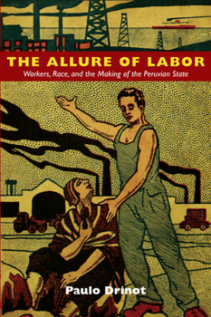 Paperback The Allure of Labor: Workers, Race, and the Making of the Peruvian State Book