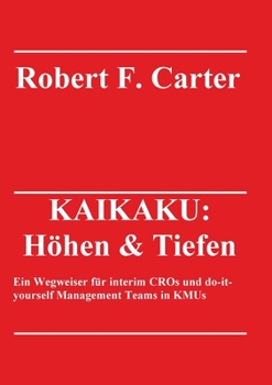 Paperback Kaikaku: Höhen & Tiefen: Ein Wegweiser für interim CROs und do-it-yourself Management Teams in KMUs [German] Book
