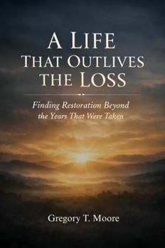 Paperback A LIFE THAT OUTLIVES THE LOSS: Finding Restoration Beyond the Years That Were Taken Book