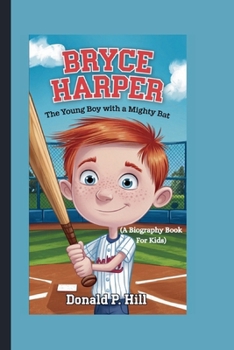 BRYCE HARPER: The Young Boy with a Mighty Bat (A Biography Book For Kids)