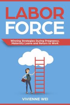 Paperback Labor Force: Winning Strategies During Pregnancy, Maternity Leave and Return to Work Book