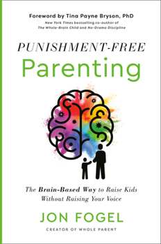 Punishment-Free Parenting: How to Parent Effectively . . . for People Who Care