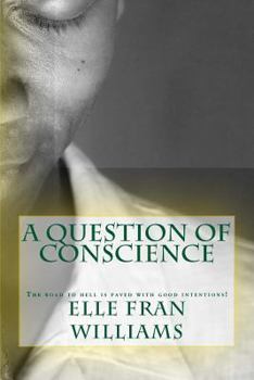 A Question of Conscience: The road to hell is paved with good intentions!