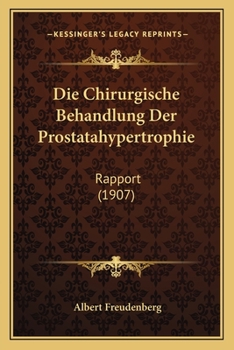 Paperback Die Chirurgische Behandlung Der Prostatahypertrophie: Rapport (1907) [German] Book