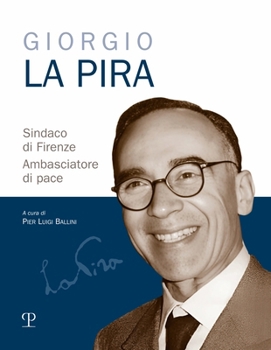 Giorgio La Pira: Sindaco di Firenze. Ambasciatore di pace (Italian Edition)