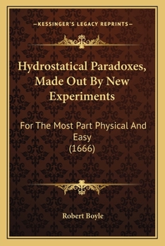 Paperback Hydrostatical Paradoxes, Made Out By New Experiments: For The Most Part Physical And Easy (1666) Book