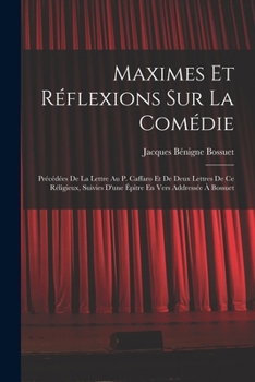 Paperback Maximes Et Réflexions Sur La Comédie: Précédées De La Lettre Au P. Caffaro Et De Deux Lettres De Ce Réligieux, Suivies D'une Épitre En Vers Addressée [French] Book