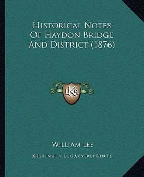 Paperback Historical Notes Of Haydon Bridge And District (1876) Book