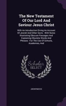 Hardcover The New Testament Of Our Lord And Saviour Jesus Christ: With An Introduction Giving An Account Of Jewish And Other Sects: With Notes Illustrating Obsc Book