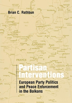 Hardcover Partisan Interventions: European Party Politics and Peace Enforcement in the Balkans Book