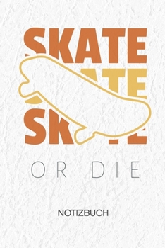 Skate Or Die: NOTIZBUCH A5 Liniert Skateboarder Schreibblock - Notizblock 120 Seiten 6x9 inch Tagebuch f�r Erwachsene - Skater Spruch Notizheft Rollbrettfahrer Skateboardfahrer Geschenk