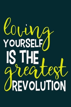Loving Yourself Is the Greatest Revolution: Blank Lined Notebook Journal: Motivational Inspirational Quote Gifts For Sister Mom Dad Brother Friend ... Pages | Plain White Paper | Soft Cover Book