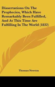 Hardcover Dissertations On The Prophecies, Which Have Remarkably Been Fulfilled, And At This Time Are Fulfilling In The World (1832) Book