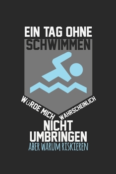 Ein Tag ohne Schwimmen umbringen riskieren: Schulplaner, Hausaufgabenheft,Tagebuch, Notizbuch, Buch 100 karierte Seiten im Softcover für alles, was ... in der Seiten-Überschrift (German Edition)