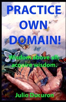 Paperback Practice Own Domain!: Wisdom above all; acquire wisdom. Book