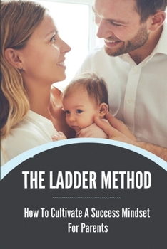 Paperback The Ladder Method: How To Cultivate A Success Mindset For Parents: Growth Mindset With Ladder Method For Parents Book